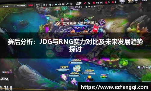 赛后分析：JDG与RNG实力对比及未来发展趋势探讨